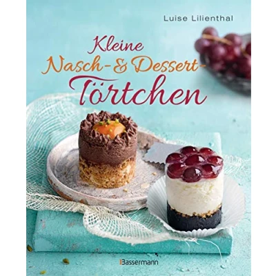 Abbildung von Kleine Nasch und Desserttörtchen: Erstaunlich einfache Rezepte. Gelingen garantiert!
