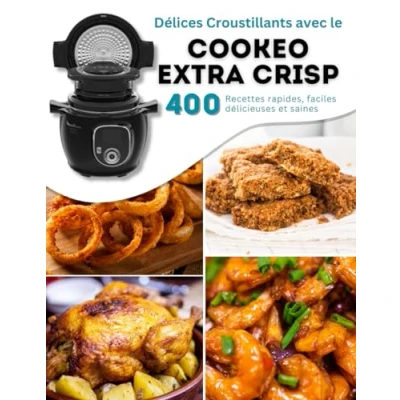 Abbildung von Délices croquants avec Cookeo Extra Crisp: 400 Recettes rapides, faciles délicieuses et saines