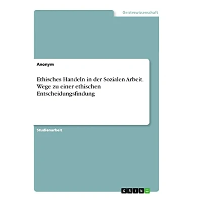 Abbildung von Ethisches Handeln in der Sozialen Arbeit. Wege zu einer ethischen Entscheidungsfindung