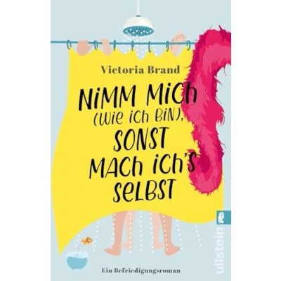 Abbildung von Nimm mich (wie ich bin), sonst mach ich’s selbst: Ein Befriedigungsroman lustvoller Roman, der keine Tabus aber alle Stellungen kennt