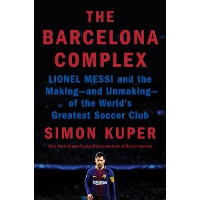 Abbildung von the Barcelona Complex: Lionel Messi and Making Unmaking of World&#039;s Greatest Soccer Club