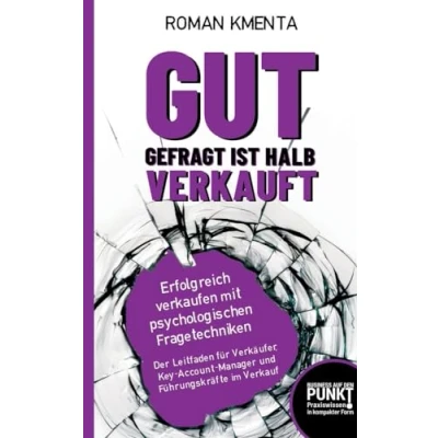 Abbildung von Gut gefragt ist halb verkauft Erfolgreich verkaufen mit psychologischen Fragetechniken: Der Leitfaden für Verkäufer, Key Account Manager und ... im Verkauf (Business auf den Punkt gebracht)