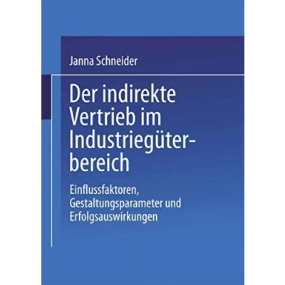Abbildung von Der indirekte Vertrieb im Industriegüterbereich: Einflussfaktoren, Gestaltungsparameter Und Erfolgsauswirkungen (Gabler Edition Wissenschaft) (German Edition)