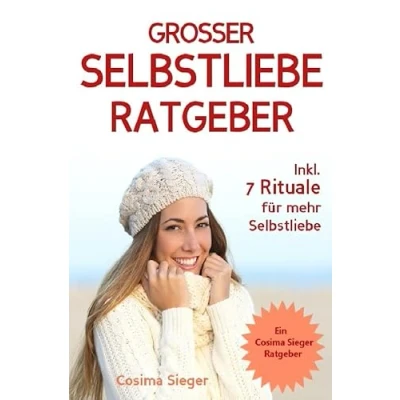 Abbildung von Selbstliebe: DER GROSSE Selbstliebe RATGEBER! Wie Sie Ihre aufbauen, sich mit liebevollen Augen sehen lernen, selbst lieben lernen ... Selbstwertgefühl stärken, Selbstbewusstsein)
