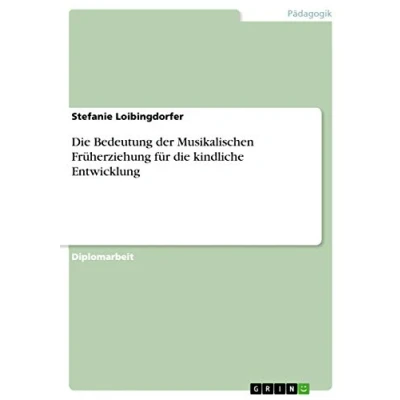 Abbildung von die Bedeutung der Musikalischen Früherziehung für kindliche Entwicklung: Diplomarbeit