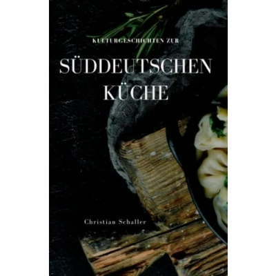 Abbildung von Kulturgeschichten zur Süddeutschen Küche: Rezepte, Anekdoten und aus Bayern, Schwaben Baden Württemberg