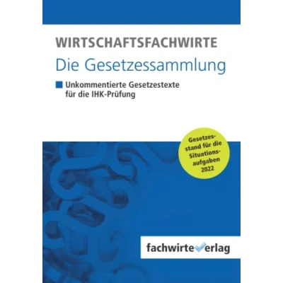Abbildung von Wirtschaftsfachwirte die Gesetzessammlung: Unkommentierte Gesetzestexte für IHK Prüfung der Situationsaufgaben 2022