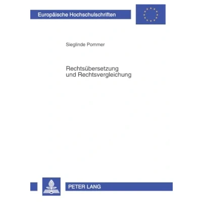 Abbildung von Rechtsübersetzung und Rechtsvergleichung: Translatologische Fragen zur Interdisziplinarität (Europäische Hochschulschriften / European University ... Universitaires Européennes, Band 290)