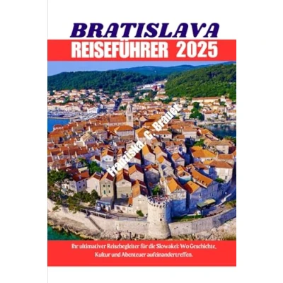 Abbildung von BRATISLAVA REISEFÜHRER 2025.: Ihr ultimativer Reisebegleiter für die Slowakei: Wo Geschichte, Kultur und Abenteuer aufeinandertreffen.