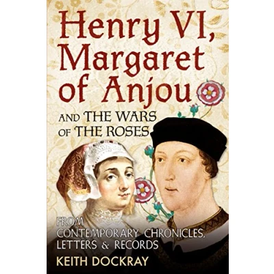 Abbildung von Henry VI, Margaret of Anjou and the Wars Roses: From Contemporary Chronicles, Letters Records