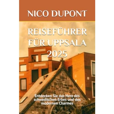 Abbildung von REISEFÜHRER FÜR UPPSALA 2025: Entdecken Sie das Herz des schwedischen Erbes und modernen Charmes