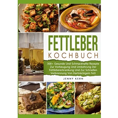 Abbildung von Fettleber Kochbuch: 300+ Gesunde Und Schmackhafte Rezepte Zur Vorbeugung Umkehrung Der Fettlebererkrankung Schnellen Verbrennung Von Hartnäckigem Fett