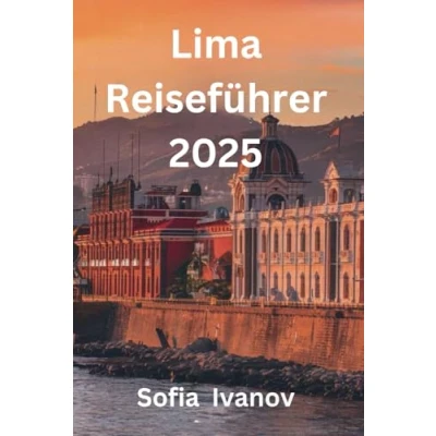 Abbildung von Lima Reiseführer 2025: Insidertipps, Attraktionen, die man gesehen haben muss, und Geheimtipps, um das Beste aus Ihrer Reise zu machen&quot;