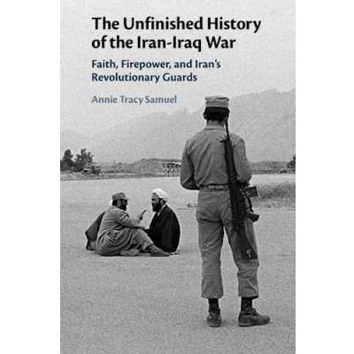 Abbildung von the Unfinished History of Iran Iraq War: Faith, Firepower, and Iran&#039;s Revolutionary Guards