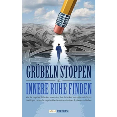 Abbildung von Grübeln stoppen &amp; innere Ruhe finden: Wie Sie negative Gedanken loswerden, Ihre kontrollieren Stress bewältigen. Lernen Glaubenssätze aufzulösen gelassen zu bleiben