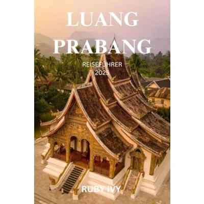 Abbildung von LUANG PRABANG REISEFÜHRER 2025: Eine zeitlose Reise durch heilige Tempel, Wasserfälle und die Seele von Laos