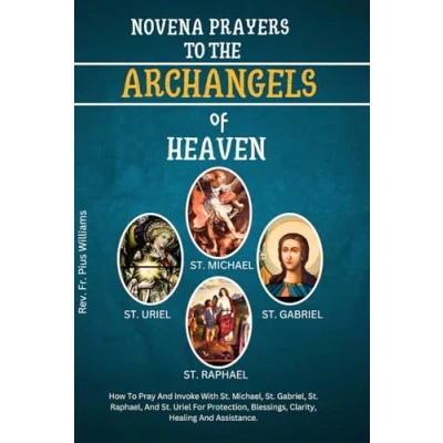 Abbildung von Novena Prayers To The Archangels Of Heaven: How Pray And Invoke With St. Michael, Gabriel, Raphael, Uriel For Protection, Blessings, Clarity, Healing Assistance.