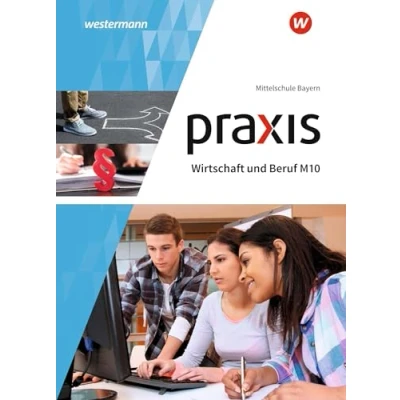 Abbildung von Praxis Wirtschaft und Beruf Ausgabe 2017 für Mittelschulen in Bayern: Schulbuch M10