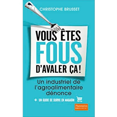 Abbildung von Vous etes fous d&#039;avaler ca: Un industriel de l&#039;agro alimentaire dénonce
