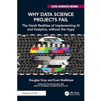 Abbildung von Why Data Science Projects Fail: the Harsh Realities of Implementing Ai and Analytics, Without Hype (Chapman &amp; Hall/Crc Science)