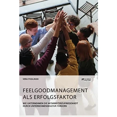 Abbildung von Feelgoodmanagement als Erfolgsfaktor. Wie Unternehmen die Mitarbeiterzufriedenheit durch Unternehmenskultur fördern