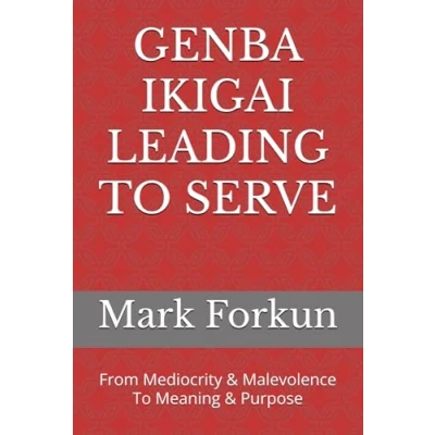 Abbildung von GENBA IKIGAI LEADING To SERVE: From Mediocrity &amp; Malevolence Meaning Purpose