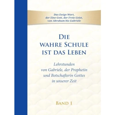 Abbildung von Die wahre Schule ist das Leben Band 1: Lehrstunden von Gabriele, der Prophetin und Botschafterin Gottes in unserer Zeit (Die Leben: Gabriele)