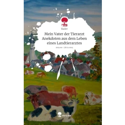 Abbildung von Mein Vater der Tierarzt Anekdoten aus dem Leben eines Landtierarztes. Life is a Story story.one