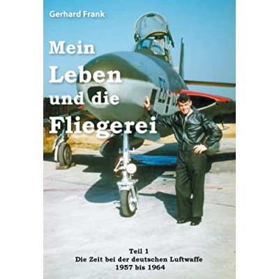 Abbildung von Mein Leben und Die Fliegerei: Teil 1 Zeit bei der deutschen Luftwaffe 1957 bis 1964