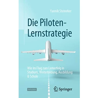 Abbildung von Die Piloten Lernstrategie: Wie im Flug zum Lernerfolg in Studium, Weiterbildung, Ausbildung &amp; Schule