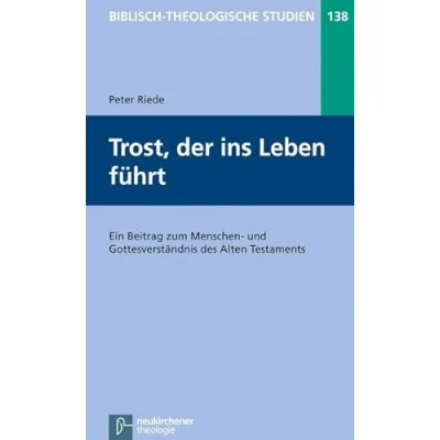 Abbildung von Trost, der ins Leben führt: Ein Beitrag zum Menschen und Gottesverständnis des Alten Testaments (Biblisch Theologische Studien)