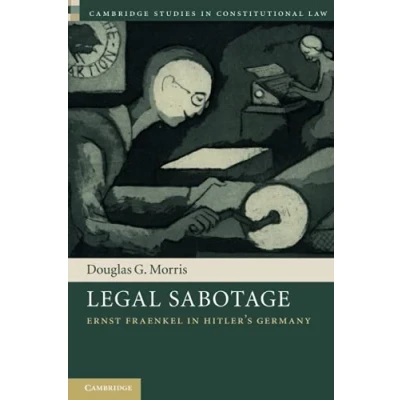 Abbildung von Legal Sabotage: Ernst Fraenkel in Hitler&#039;s Germany (Cambridge Studies Constitutional Law)