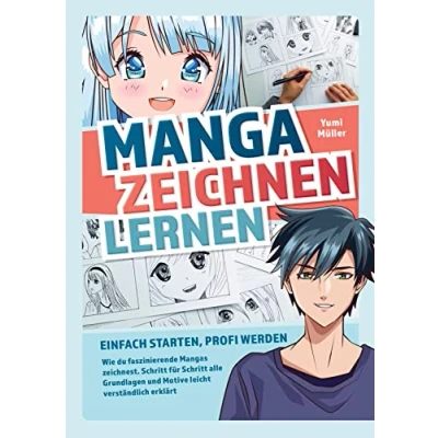 Abbildung von Manga zeichnen lernen ¿ Einfach starten, Profi werden: Wie du faszinierende Mangas zeichnest. Schritt für alle Grundlagen und Motive leicht verständlich erklärt