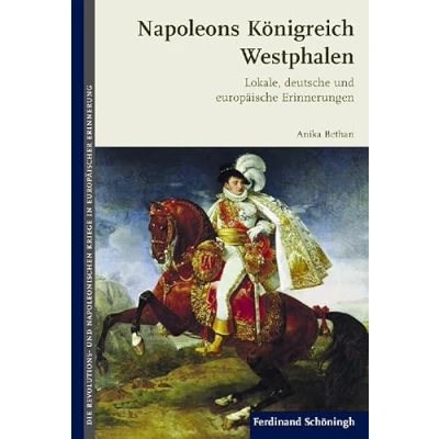 Abbildung von Napoleons Königreich Westphalen. Lokale, deutsche und europäische Erinnerungen (Die Revolutions Napoleonischen Kriege in der Europäischen Erinnerung)