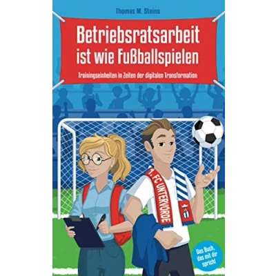 Abbildung von Betriebsratsarbeit ist wie Fußballspielen: Trainingseinheiten in Zeiten der digitalen Transformation