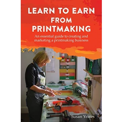 Abbildung von Learn to Earn from Printmaking: An essential guide creating and marketing a printmaking business