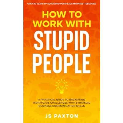 Abbildung von How to Work with Stupid People: A Practical Guide Navigating Workplace Challenges Strategic Business Communication Skills