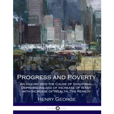 Abbildung von Progress and Poverty: An Inquiry into The Cause of Industrial Depressions Increase Want with Wealth; Remedy
