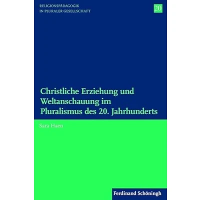 Abbildung von Christliche Erziehung und Weltanschauung im Pluralismus des 20. Jahrhunderts. (Religionspädagogik in pluraler Gesellschaft)