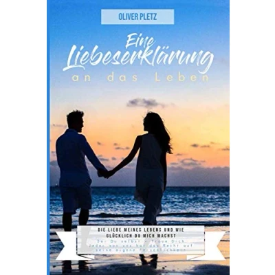 Abbildung von Eine Liebeserklärung an das Leben: DIe Liebe meines Lebens und wie glücklich Du mich machst