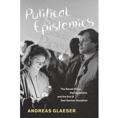 Abbildung von Political Epistemics: the Secret Police, Opposition, and End of East German Socialism (Chicago Studies in Practices Meaning)