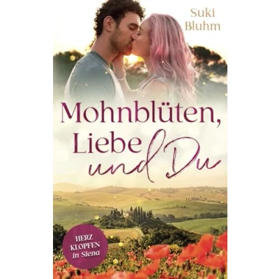 Abbildung von Mohnblüten, Liebe und Du: Herzklopfen in Siena (Herzklopfen der Toskana, Band 2)