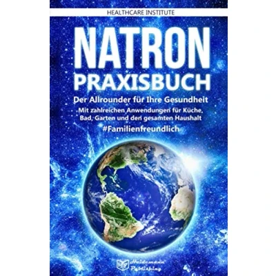 Abbildung von Natron: Praxisbuch Der Allrounder für Ihre Gesundheit! Mit zahlreichen Anwendungen Küche, Bad, Garten und den gesamten Haushalt. #Familienfreundlich
