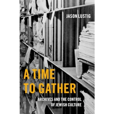 Abbildung von A Time to Gather: Archives and the Control of Jewish Culture (The Oxford Series on History Archives)