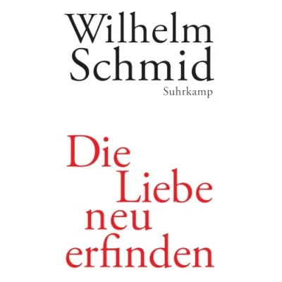 Abbildung von Die Liebe neu erfinden: Von der Lebenskunst im Umgang mit Anderen