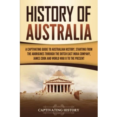 Abbildung von History of Australia: A Captivating Guide to Australian History, Starting from the Aborigines Through Dutch East India Company, James Cook, and World War II Present (Australasia)