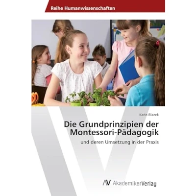 Abbildung von Die Grundprinzipien der Montessori Pädagogik: und deren Umsetzung in Praxis