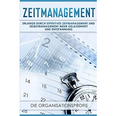 Abbildung von Zeitmanagement: Erlange durch effektives Zeitmanagement und Selbstmanagement mehr Gelassenheit Entspannung