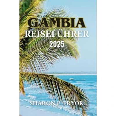 Abbildung von GAMBIA REISEFÜHRER 2025: Strände, Wildtiere, Geschichte und Kultur an einem faszinierenden Reiseziel