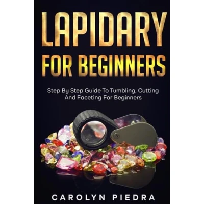 Abbildung von Lapidary for Beginners: Step by Guide to Tumbling, Cutting, and Faceting Beginners
